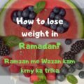 1557149973 How to Lose Weight in Ramadan 2019 Diet Plan 10kG How to Lose Weight in Ramadan 2022? Diet Plan (10kG
