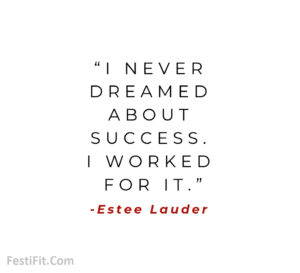 "I never dreamed about success. I worked for it." -Estee Lauder