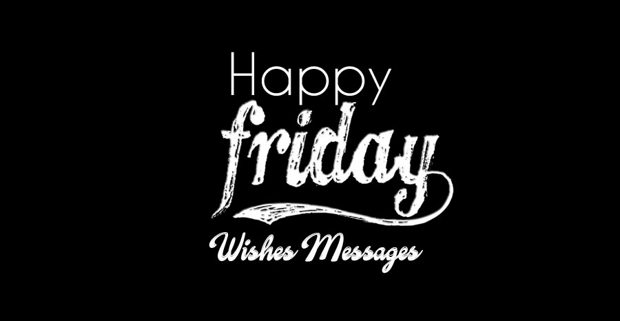 Friday Wishes : Happy Friday Messages and Quotes