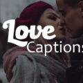 180+ Love Captions : Sweet and Romantic Love Caption [2020]