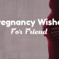1573302455 Pregnancy Wishes for Friend Congratulations on Pregnancy Pregnancy Wishes for Friend - Congratulations on Pregnancy