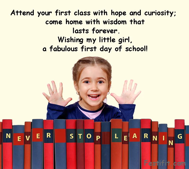 Attend Your First Class With Hope And Curiosity Come Home With Wisdom That Lasts Forever. Wishing My Little Girl A Fabulous First Day Of School