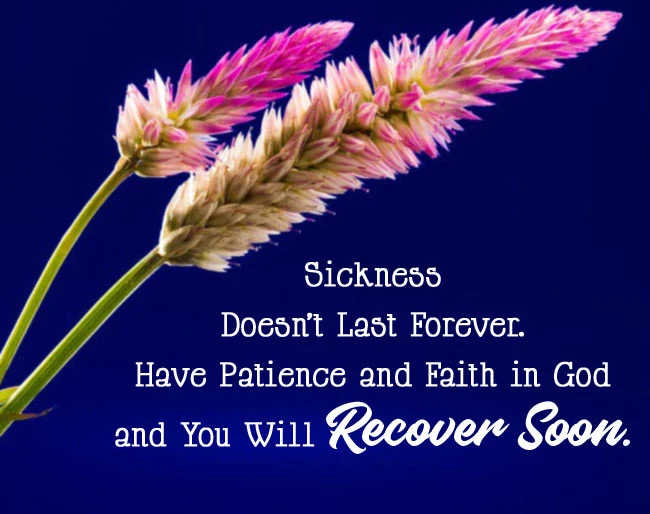 Sickness Doesnt Last Forever. Have Patience And Faith In God And You Will Recover Soon.