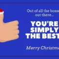 Out of all the bosses out there. YOURE SIMPLY THE BEST Merry Christmas Out Of All The Bosses Out There... YOU'RE SIMPLY THE BEST! Merry Christmas