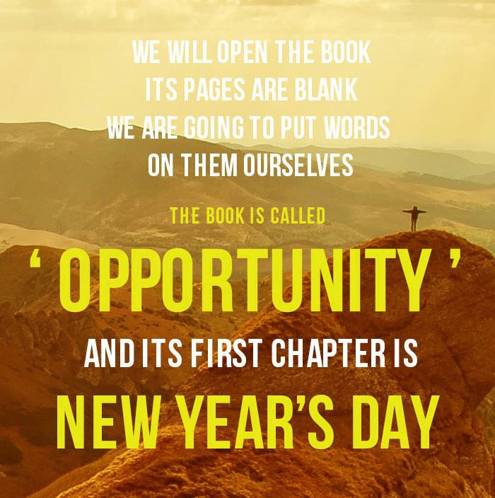 WE WILL OPEN THE BOOK ITS PAGES ARE BLANK WE ARE GOING TO PUT WORDS ON THEM OURSELVES THE BOOK IS CALLED OPPORTUNITY AND ITS FIRST CHAPTER IS NEW YEARS DAY