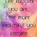 the happier you are the more beautiful you become meaning the happier you are the more beautiful you become meaning - The happier you are the more beautiful you become meaning